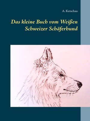 cover image of Das kleine Buch vom Weißen Schweizer Schäferhund